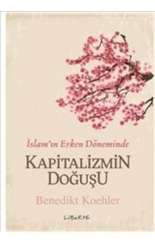İslam'ın Erken Döneminde Kapitalizmin Doğuşu - Benedikt Koehler - Liberte İslam'ın Erken Döneminde Kapitalizmin Doğuşu - Benedikt Koehler - Liberte