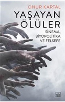 Yaşayan Ölüler: Sinema-Biyopolitika ve Felsefe - Onur Kartal - İthaki Yayınları Yaşayan Ölüler: Sinema-Biyopolitika ve Felsefe - Onur Kartal - İthaki Yayınları