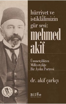 Hürriyet ve İstiklalimizin Gür Sesi Mehmed Akif - Ümmetçilikten Milliyetçiliğe Bir Aydın Portresi - Akif Çarkçı - Bilge Kültür Sanat Hürriyet ve İstiklalimizin Gür Sesi Mehmed Akif - Ümmetçilikten Milliyetçiliğe Bir Aydın Portresi - Akif Çarkçı - Bilge Kültür Sanat