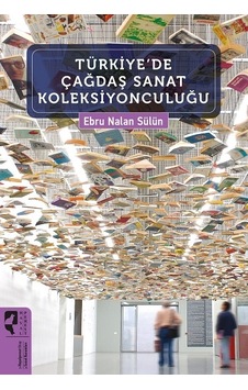 Türkiye'de Çağdaş Sanat Koleksiyonculuğu - Ebru Nalan Sülün - Hayalperest Yayınevi Türkiye'de Çağdaş Sanat Koleksiyonculuğu - Ebru Nalan Sülün - Hayalperest Yayınevi