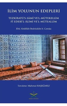 İlim Yolunun Edepleri - Tezkiratü's Sami Ve'l-Mütekellim Fi Edebi'l-Alimi Ve'l-Müteallim - Ebu Abdillah Bedrüddin B. Cema - Maruf Yayınevi İlim Yolunun Edepleri - Tezkiratü's Sami Ve'l-Mütekellim Fi Edebi'l-Alimi Ve'l-Müteallim - Ebu Abdillah Bedrüddin B. Cema - Maruf Yayınevi