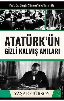 Atatürk'ün Gizli Kalmış Anıları / Yaşar Gürsoy Atatürk'ün Gizli Kalmış Anıları / Yaşar Gürsoy
