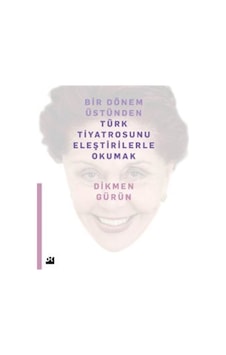 Bir Dönem Üstünden Türk Tiyatrosunu Eleştirilerle Okumak / Dik...