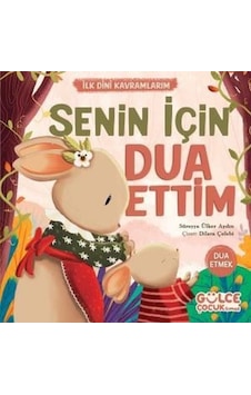 Senin İçin Dua Ettim - İlk Dini Kavramlarım - Dua Etmek - Süreyya Ülker Aydın - Gülce Çocuk Senin İçin Dua Ettim - İlk Dini Kavramlarım - Dua Etmek - Süreyya Ülker Aydın - Gülce Çocuk