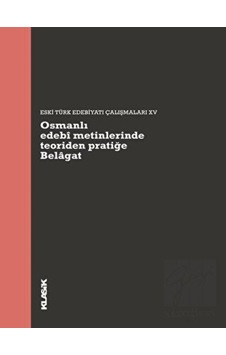 Osmanlı Edebi Metinlerinde Teoriden Pratiğe Belagat- Klasik Yayınları Osmanlı Edebi Metinlerinde Teoriden Pratiğe Belagat- Klasik Yayınları