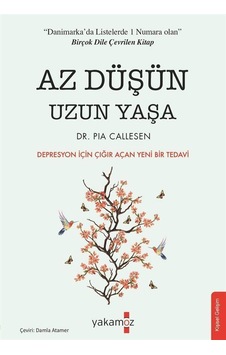Az Düşün Uzun Yaşa - Depresyon için Çığır Açan Yeni Bir Tedavi - Pia Callesen - Yakamoz Yayınları Az Düşün Uzun Yaşa - Depresyon için Çığır Açan Yeni Bir Tedavi - Pia Callesen - Yakamoz Yayınları