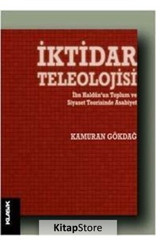 İktidar Teleolojisi: İbn Haldn'un Toplum ve siyaset Teorisinde Asabiyet - Kamuran Gökdağ - Klasik Yayınları