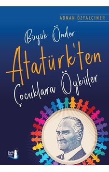 Büyük Önder Atatürk'ten Çocuklara Öyküler - Adnan Özyalçıner - Büyülü Fener