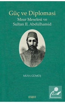 Güç ve Diplomasi-Mısır Meselesi ve Sultan 2. Abdülhamid - Musa Gümüş - Kitabevi Yayınları Güç ve Diplomasi-Mısır Meselesi ve Sultan 2. Abdülhamid - Musa Gümüş - Kitabevi Yayınları