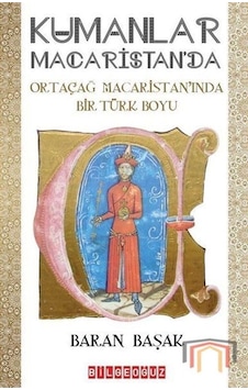 Kumanlar Macaristan'da - Ortaçağ Macaristan'ında Bir Türk Boyu - Baran Başak - Bilgeoğuz Yayınları Kumanlar Macaristan'da - Ortaçağ Macaristan'ında Bir Türk Boyu - Baran Başak - Bilgeoğuz Yayınları