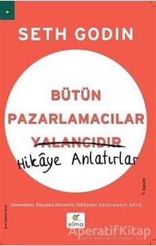 Bütün Pazarlamacılar Yalancıdır - Hikaye Anlatırlar - Seth Godin - Elma Yayınevi