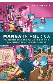 Manga In America: Transnational Book Publishing And The Domestication Of Japanese Comics Manga In America: Transnational Book Publishing And The Domestication Of Japanese Comics