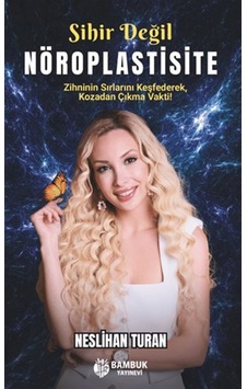 Sihir Değil Nöroplastisite / Zihnini Kodlamayı Öğren, Hayatını... Sihir Değil Nöroplastisite / Zihnini Kodlamayı Öğren, Hayatını...
