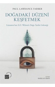 Doğadaki Düzeni Keşfetmek - Linnaeus'tan E.O. Wilson'a Doğa Tarihi Geleneği - Paul Lawrence Farber - Küre Yayınları Doğadaki Düzeni Keşfetmek - Linnaeus'tan E.O. Wilson'a Doğa Tarihi Geleneği - Paul Lawrence Farber - Küre Yayınları