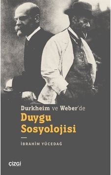 Durkheim Ve Weber'de Duygu Sosyolojisi / İbrahim Yücedağ Durkheim Ve Weber'de Duygu Sosyolojisi / İbrahim Yücedağ