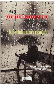 Ben Senden Sonra Eksiğim - Ülkü Korkut - Peron Kitap Ben Senden Sonra Eksiğim - Ülkü Korkut - Peron Kitap