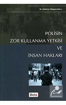 Polisin Zor Kullanma Yetkisi ve İnsan Hakları - M. Kerem Osmanoğlu - Beta Yayınları