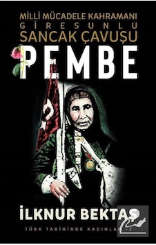 Pembe: Milli Mücadele Kahramanı Giresunlu Sancak Çavuşu - Türk Tarihinde Kadınlar 2 - İlknur Bektaş - Şira Yayınları Pembe: Milli Mücadele Kahramanı Giresunlu Sancak Çavuşu - Türk Tarihinde Kadınlar 2 - İlknur Bektaş - Şira Yayınları