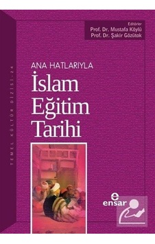 Ana Hatlarıyla İslam Eğitim Tarihi - Ensar Neşriyat