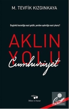 Aklın Yolu Cumhuriyet - M. Tevfik Kızgınkaya - Bilim ve Sanat Aklın Yolu Cumhuriyet - M. Tevfik Kızgınkaya - Bilim ve Sanat