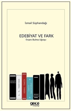 Edebiyat ve Fark - İnsanı Bulma Uğraşı - İsmail Süphandağı - Gece Kitaplığı Edebiyat ve Fark - İnsanı Bulma Uğraşı - İsmail Süphandağı - Gece Kitaplığı