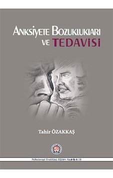 Anksiyete Bozuklukları ve Tedavisi - Tahir Özakkaş - Psikoterapi Enstitüsü