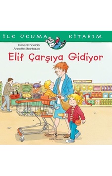 Elif Çarşıya Gidiyor-İlk Okuma Kitabım - Liane Schneider - İş Bankası Kültür Yayınları Elif Çarşıya Gidiyor-İlk Okuma Kitabım - Liane Schneider - İş Bankası Kültür Yayınları