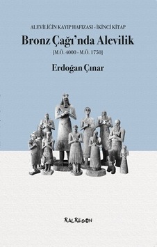 Bronz Çağında Alevilik: Aleviliğin Kayıp Hafızası İkinci Kitap - Erdoğan Çınar - Kalkedon Bronz Çağında Alevilik: Aleviliğin Kayıp Hafızası İkinci Kitap - Erdoğan Çınar - Kalkedon