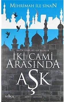 İki Cami Arasında Aşk Mihrimah İle Sinan Bazen Sınırları Aşk Belirler - Mürvet Sarıyıldız İki Cami Arasında Aşk Mihrimah İle Sinan Bazen Sınırları Aşk Belirler - Mürvet Sarıyıldız