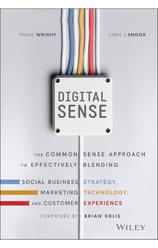 Digital Sense: The Common Sense Approach To Effectively Blending Social Business Strategy, Marketing Digital Sense: The Common Sense Approach To Effectively Blending Social Business Strategy, Marketing