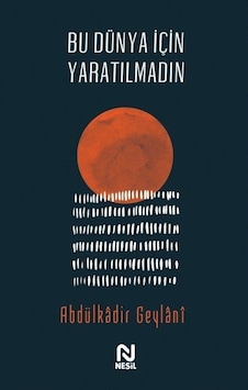 Bu Dünya İçin Yaratılmadın - Abdulkadir Geylani - Nesil Yayınları Bu Dünya İçin Yaratılmadın - Abdulkadir Geylani - Nesil Yayınları