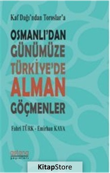 Kaf Dağı'ndan Toroslar'a Osmanlı'dan Günümüze Türkiye'de Alman Göçmenler - Emirhan Kaya - Fahri Türk - Astana Yayınları Kaf Dağı'ndan Toroslar'a Osmanlı'dan Günümüze Türkiye'de Alman Göçmenler - Emirhan Kaya - Fahri Türk - Astana Yayınları