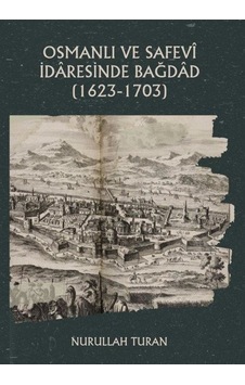 Osmanlı Ve Safevî İdaresinde Bağdad 1623-1703 / Nurullah Turan Osmanlı Ve Safevî İdaresinde Bağdad 1623-1703 / Nurullah Turan