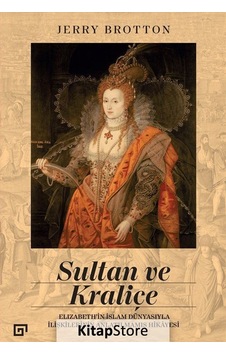 Sultan Ve Kraliçe: Elizabeth'In Islam Dünyasıyla Ilişkilerinin... Sultan Ve Kraliçe: Elizabeth'In Islam Dünyasıyla Ilişkilerinin...