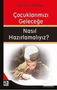 Çocuklarımızı Geleceğe Nasıl Hazırlamalıyız? / Adil Fethi Abdu... 9786054492473 Çocuklarımızı Geleceğe Nasıl Hazırlamalıyız? / Adil Fethi Abdu... 9786054492473