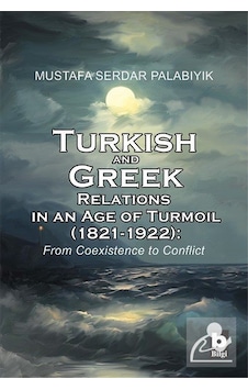 Turkish and Greek Relations in an Age of Turmoil - Mustafa Serdar Palabıyık - Bilgi Yayınevi Turkish and Greek Relations in an Age of Turmoil - Mustafa Serdar Palabıyık - Bilgi Yayınevi