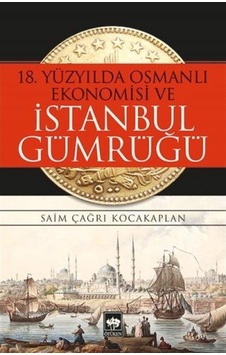 18. Yüzyılda Osmanlı Ekonomisi Ve Istanbul Gümrüğü / Saim Çağr... 9786051556123 18. Yüzyılda Osmanlı Ekonomisi Ve Istanbul Gümrüğü / Saim Çağr... 9786051556123