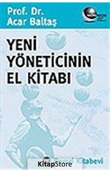 Yeni Yöneticinin El Kitabı / Prof.Dr. Acar Baltaş Yeni Yöneticinin El Kitabı / Prof.Dr. Acar Baltaş