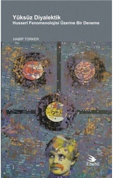 Yüksüz Diyalektik Husserl Fenomenolojisi Üzerine Bir Deneme - Habip Türker - Ebabil Yüksüz Diyalektik Husserl Fenomenolojisi Üzerine Bir Deneme - Habip Türker - Ebabil