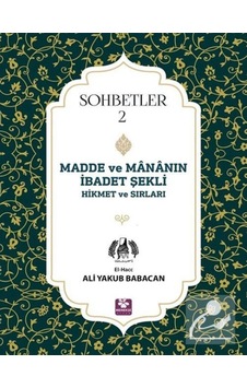Madde ve Mananın İbadet Şekli Hikmet ve Sırları - Sohbetler 2 - Ali Yakub Babacan - Menekşe Kitap Madde ve Mananın İbadet Şekli Hikmet ve Sırları - Sohbetler 2 - Ali Yakub Babacan - Menekşe Kitap