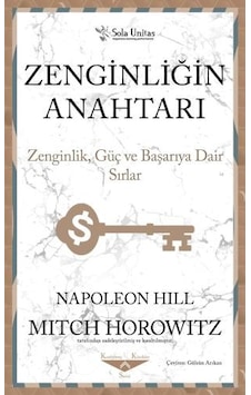 Zenginliğin Anahtarı - Zenginlik Güç ve Başarıya Dair Sırlar - Napoleon Hill - Sola Unitas Zenginliğin Anahtarı - Zenginlik Güç ve Başarıya Dair Sırlar - Napoleon Hill - Sola Unitas