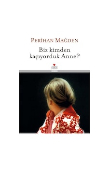 Biz Kimden Kaçıyorduk Anne? (Ciltli) / Perihan Mağden