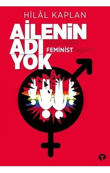 Ailenin Adı Yok ya da Neden Feminist Değilim? - Hilal Kaplan - Turkuvaz Kitap Ailenin Adı Yok ya da Neden Feminist Değilim? - Hilal Kaplan - Turkuvaz Kitap
