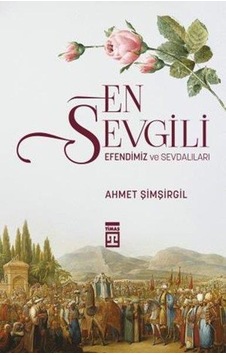 En Sevgili Efendimiz ve Sevdalıları - Ahmet Şimşirgil - Timaş En Sevgili Efendimiz ve Sevdalıları - Ahmet Şimşirgil - Timaş