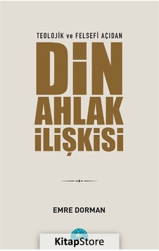 Teolojik Ve Felsefi Açıdan Din Ahlak İlişkisi / Emre Dorman
