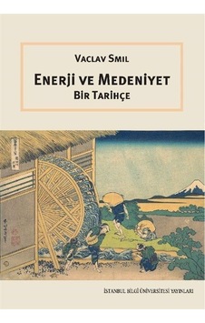 Enerji ve Medeniyet - Bir Tarihçe - Vaclav Smil - İstanbul Bilgi Üniv.Yayınları Enerji ve Medeniyet - Bir Tarihçe - Vaclav Smil - İstanbul Bilgi Üniv.Yayınları