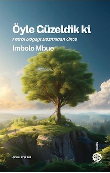 Öyle Güzeldik Ki Petrol Doğayı Bozmadan Önce / İmbolo Mbue Öyle Güzeldik Ki Petrol Doğayı Bozmadan Önce / İmbolo Mbue