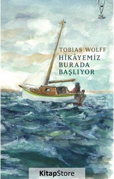 Hikayemiz Burada Başlıyor - Tobias Wolff - Yüz Kitap Hikayemiz Burada Başlıyor - Tobias Wolff - Yüz Kitap