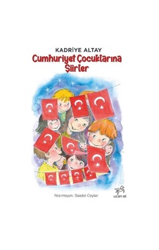 Cumhuriyet Çocuklarına Şiirler / Kadriye Altay Cumhuriyet Çocuklarına Şiirler / Kadriye Altay