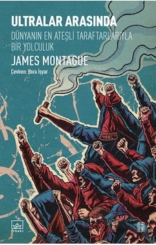 Ultralar Arasında - Dünyanın En Ateşli Taraftarlarıyla Bir Yolculuk - James Montague - İthaki Yayınları Ultralar Arasında - Dünyanın En Ateşli Taraftarlarıyla Bir Yolculuk - James Montague - İthaki Yayınları